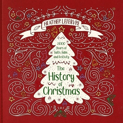 The History of Christmas: 2,000 Years of Faith, Fable, and Festivity by Lefebvre, Heather