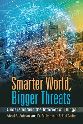 Smarter World, Bigger Threats: Understanding the Internet of Things by Subhani, Abdul B.