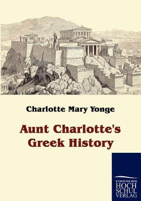 Aunt Charlotte's Greek History by Yonge, Charlotte Mary