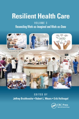 Resilient Health Care, Volume 3: Reconciling Work-As-Imagined and Work-As-Done by Braithwaite, Jeffrey