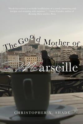 The Good Mother of Marseille by Shade, Christopher X.