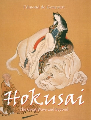 Hokusai: The Great Wave and Beyond by Goncourt, Edmond De