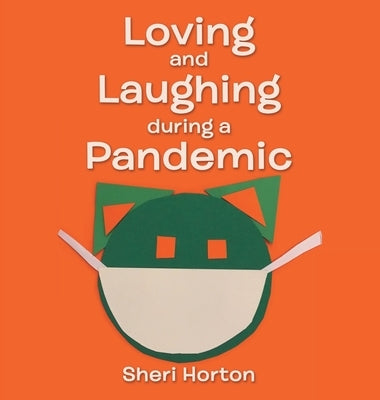 Loving and Laughing During a Pandemic by Horton, Sheri