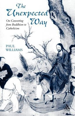 Unexpected Way: On Converting from Buddhism to Catholicism by Williams, Paul