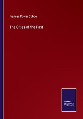 The Cities of the Past by Cobbe, Frances Power