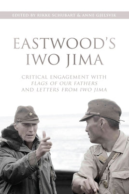 Eastwood's Iwo Jima: Critical Engagements with Flags of Our Fathers and Letters from Iwo Jima by Gjelsvik, Anne