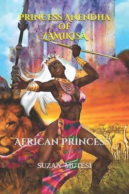 Princess Anendha of Zamikisa: The African Princess (Anendha) by Mutesi, Suzan