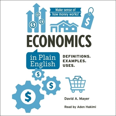 Economics in Plain English: Definitions. Examples. Uses. by Mayer, David A.