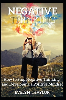 Negative Thinking: How to Stop Negative Thinking and Developing a Positive Mindset by Thaylor, Evelyn
