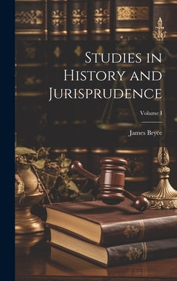 Studies in History and Jurisprudence; Volume I by James, Bryce