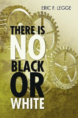 There Is No Black or White by Legge, Eric F.