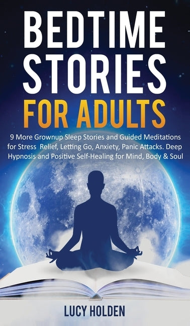 Bedtime Stories for Adults: 9 More Grownup Sleep Stories and Guided Meditations for Stress Relief, Letting Go, Anxiety, Panic Attacks - Deep Hypno by Holden, Lucy