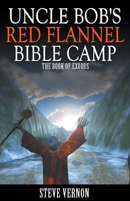 Uncle Bob's Red Flannel Bible Camp - The Book of Exodus by Vernon, Steve