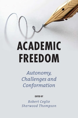 Academic Freedom: Autonomy, Challenges and Conformation by Ceglie, Robert J.