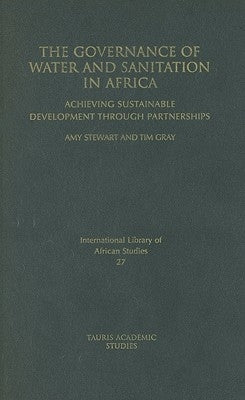 The Governance of Water and Sanitation in Africa: Achieving Sustainable Development Through Partnerships by Gray, Tim