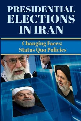 Presidential Elections in Iran: Changing Faces; Status Quo Policies by U. S. Representative Office, Ncri-