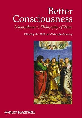 Better Consciousness: Schopenhauer's Philosophy of Value by Neill, Alex