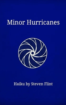 Minor Hurricanes: Haiku by Steven Flint by Flint, Steven