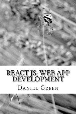 ReactJS: Web App Development: Learn one of the most popular Javascript libraries by Green, Daniel
