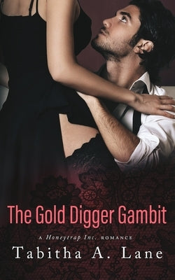 The Gold Digger Gambit: A Honeytrap Inc. Romance by Lane, Tabitha a.