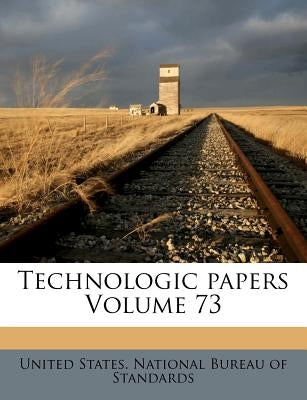 Technologic Papers Volume 73 by United States National Bureau of Standa