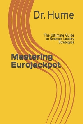 Mastering Eurojackpot: The Ultimate Guide to Smarter Lottery Strategies by Hume