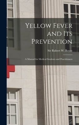 Yellow Fever and Its Prevention: a Manual for Medical Students and Practitioners by Boyce, Rubert W. (Rubert William)