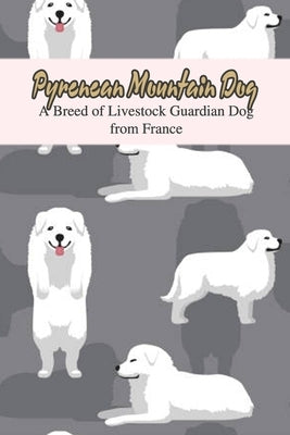 Pyrenean Mountain Dog: A Breed of Livestock Guardian Dog from France: The Ultimate Guide To Pyrenean Mountain Dog by Michelle, Caris