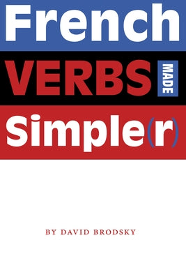 French Verbs Made Simpler by Brodsky, David