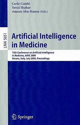 Artificial Intelligence in Medicine: 12th Conference on Artificial Intelligence in Medicine, AIME 2009 Verona, Italy, July 18-22, 2009 Proceedings by Combi, Carlo