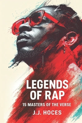 Legends of Rap: 15 Masters of the Verse by Hoces, Jj