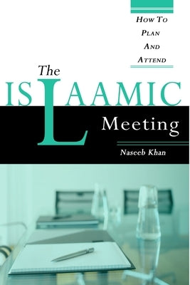 The Islaamic Meeting, How to Plan and Attend by Khan, Naseeb