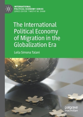 The International Political Economy of Migration in the Globalization Era by Talani, Leila Simona