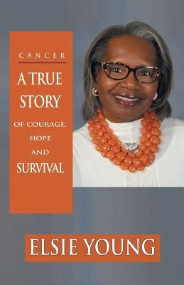 Cancer: A True Story of Courage, Hope and Survival by Young, Elsie