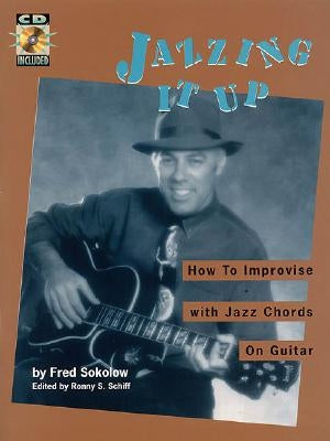 Jazzing It Up: How to Improvise with Jazz Chords on Guitar by Sokolow, Fred