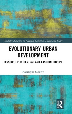 Evolutionary Urban Development: Lessons from Central and Eastern Europe by Sadowy, Katarzyna