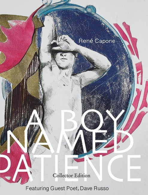 A Boy Named Patience: Collectors Edition: The Collected Artworks of René Capone 1997 - 2018 by Capone, René