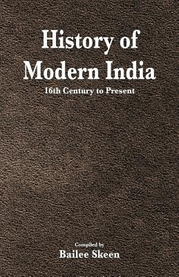 History of Modern India - 16th Century to Present by Skeen, Bailee