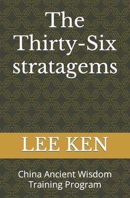 The Thirty-Six stratagems: China Ancient Wisdom Training Program by Ken, Lee