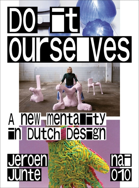 Do It Ourselves: A New Mentality in Dutch Design by Junte, Jeroen