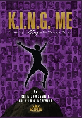 K.I.N.G. ME Becoming a King Who Wears a Crown by Broussard, Chris