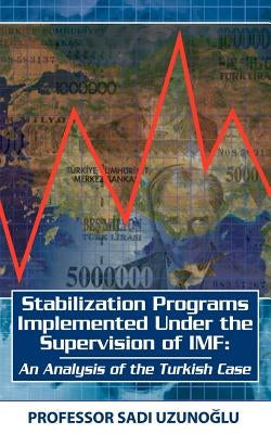 Stabilization Programs Implemented Under the Supervision of IMF: An Analysis of the Turkish Case by Uzunoglu, Sadi