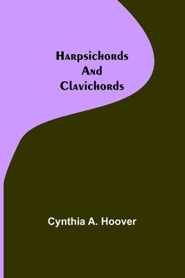 Harpsichords and Clavichords by A. Hoover, Cynthia
