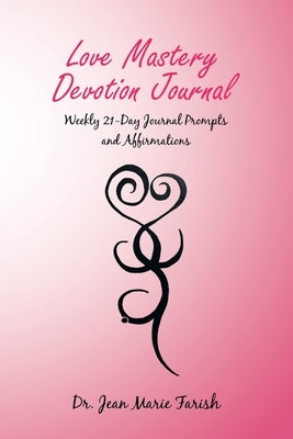 Love Mastery Devotion Journal: Weekly 21-Day Journal Prompts and Affirmations by Farish, Jean Marie