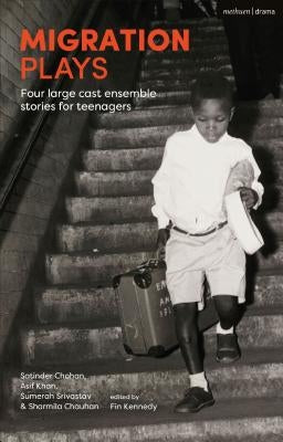 Migration Plays: Four Large Cast Ensemble Stories for Teenagers by Chohan, Satinder
