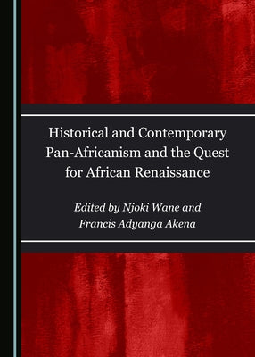 Historical and Contemporary Pan-Africanism and the Quest for African Renaissance by Akena, Francis Adyanga