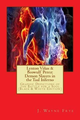 Lynton Vinas and Beowulf Perez: Demon Slayers in the Taal Inferno (Black and White Version): Graphic Depictions of the Battle For a Soul by Frye, Wayne
