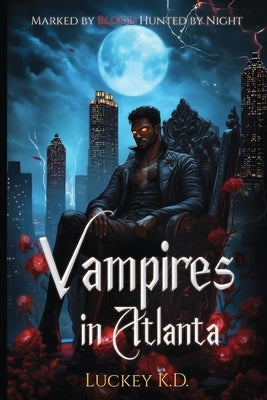 Vampires in Atlanta: Marked by Blood, Hunted by Night by K. D., Luckey