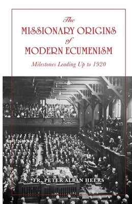 The Missionary Origins of Modern Ecumenism by Heers, Peter