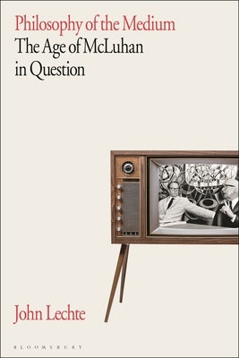 Philosophy of the Medium: The Age of McLuhan in Question by Lechte, John